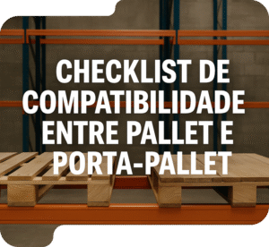 Checklist de Compatibilidade entre Pallet e Porta-Pallet: Evite Riscos e Quebras na Armazenagem